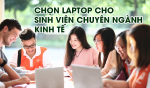 Chọn Laptop cho sinh viên chuyên ngành kinh tế