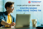 Tư Vấn Chọn Cấu Hình Laptop Cho Sinh Viên Chuyên Ngành Công Nghệ Thông Tin