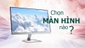 Chọn màn hình máy tính tốt