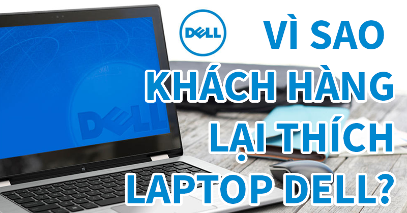 Vì sao khách hàng lại thích Laptop Dell?