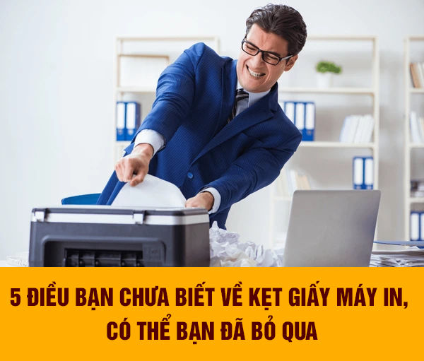 5 điều bạn chưa biết về kẹt giấy máy in, có thể bạn đã bỏ qua