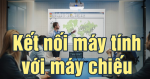 Kết nối máy tính với máy chiếu